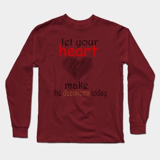let your heart make the decisions today Long Sleeve T-Shirt